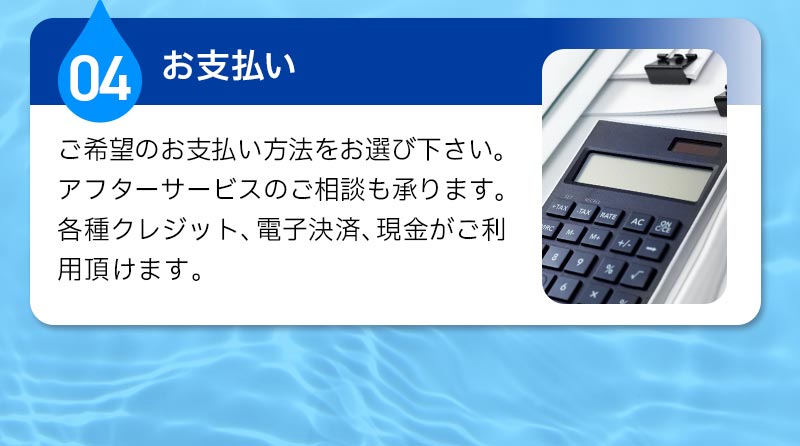 04お支払い。ご希望のお支払いサービスのご相談も承ります。各種クレジット、電子決済、現金がご利用頂けます。