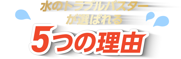 水のトラブルバスターが選ばれる5つの理由