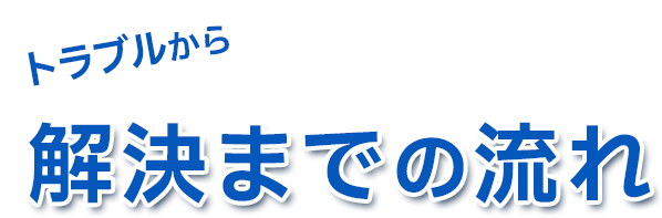 トラブルから解決までの流れ